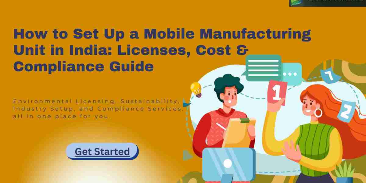 How to Set Up a Mobile Manufacturing Unit in India: Licenses, Cost & Compliance Guide