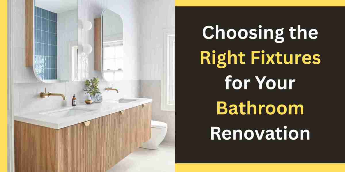 Choosing the Right Fixtures for Your Bathroom Renovation