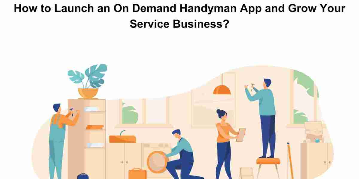 How to Launch an On Demand Handyman App and Grow Your Service Business?